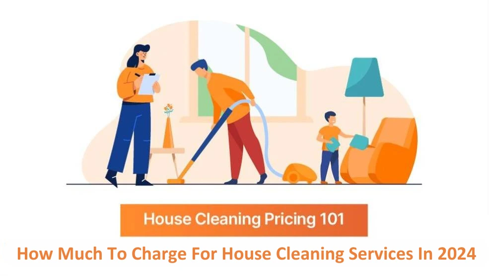 House Cleaning Pricing 101 – How Much to Charge for House Cleaning Services in 2024