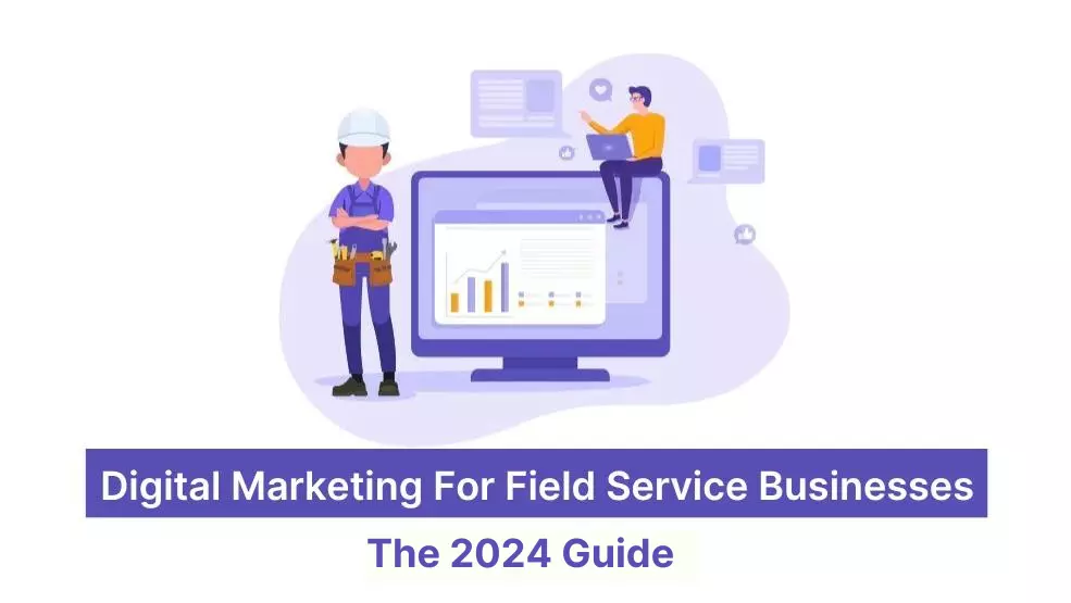 Digital Marketing for Field Service Businesses – The 2024 Guide