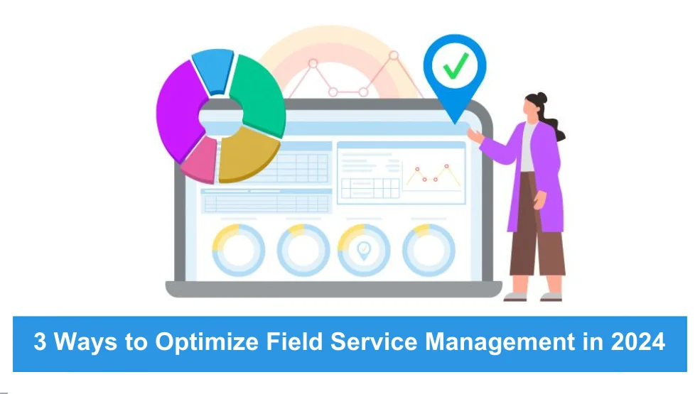3 Ways to Optimize Field Service Management in 2024