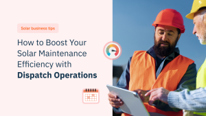How-to-Boost-Your-Solar-Maintenance-Efficiency-with-Dispatch-Operations